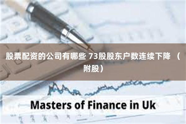 股票配资的公司有哪些 73股股东户数连续下降 （附股）