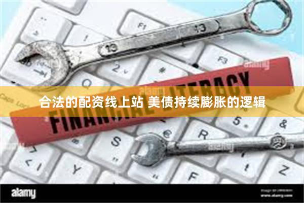 合法的配资线上站 美债持续膨胀的逻辑